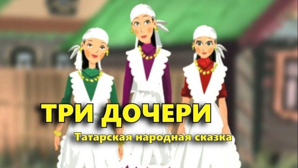 Три сестры Татарская народная сказка