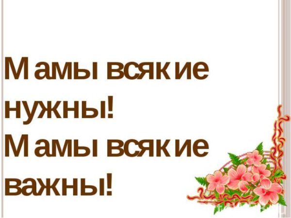 Мамы каждые нужны мамы всякие важны