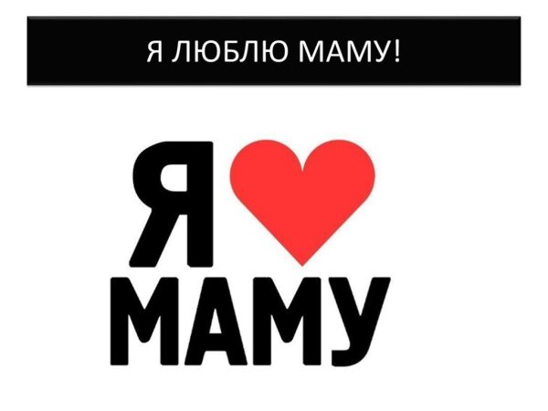 Мама, я тебя люблю!
