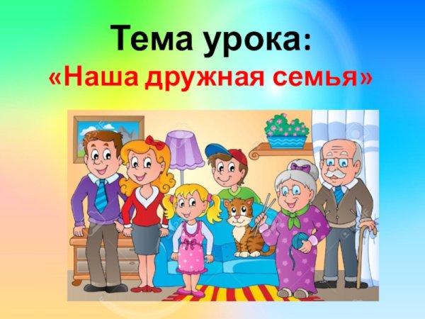 Тема урока наша дружная семья