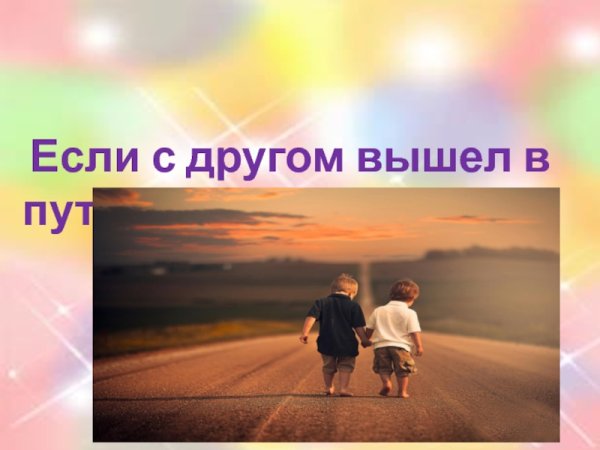 Если с другом вышел в путь